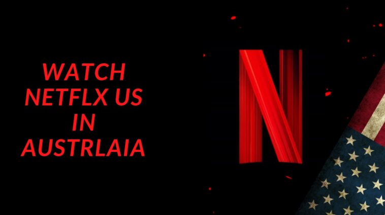 watch American Netflix in Australia