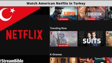 watch American Netflix from Turkey